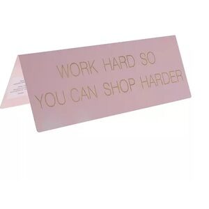 Work Hard So You Can Shop Harder Desk Sign
